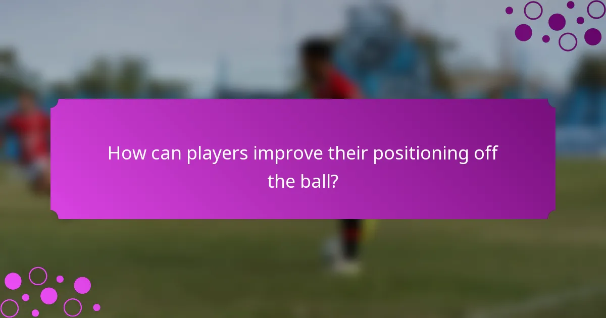 How can players improve their positioning off the ball?