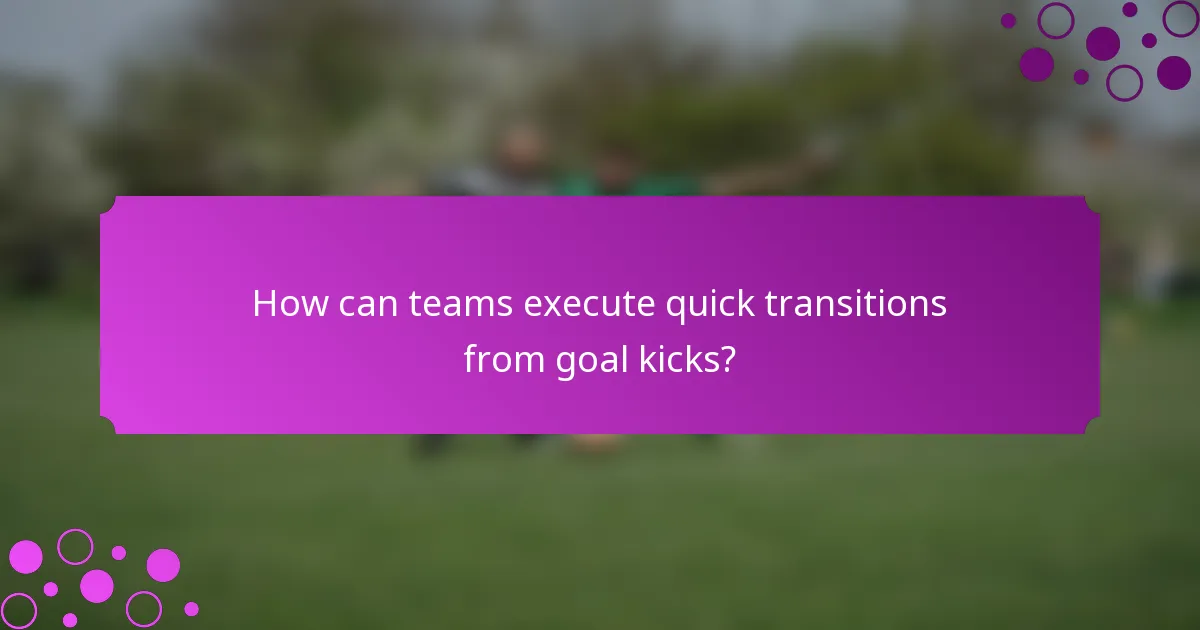How can teams execute quick transitions from goal kicks?