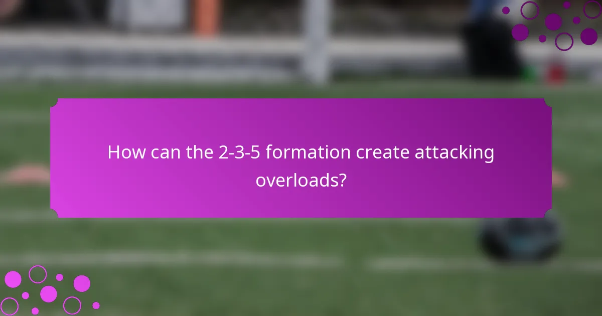 How can the 2-3-5 formation create attacking overloads?