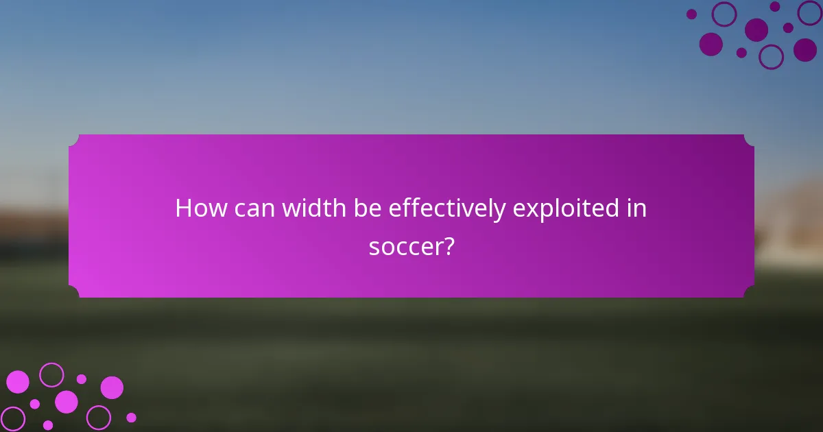 How can width be effectively exploited in soccer?