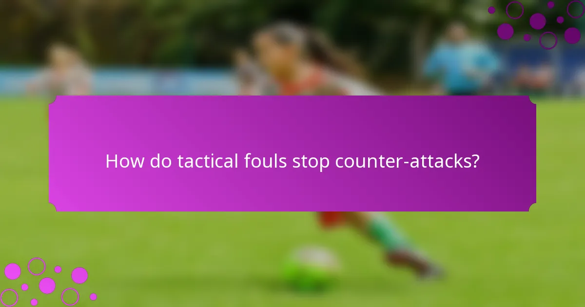 How do tactical fouls stop counter-attacks?