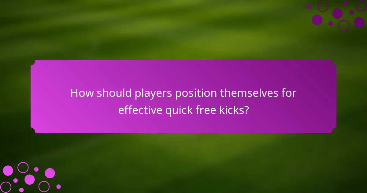 How should players position themselves for effective quick free kicks?