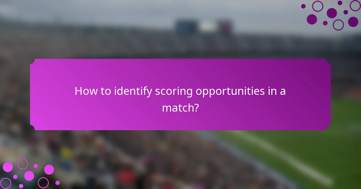 How to identify scoring opportunities in a match?