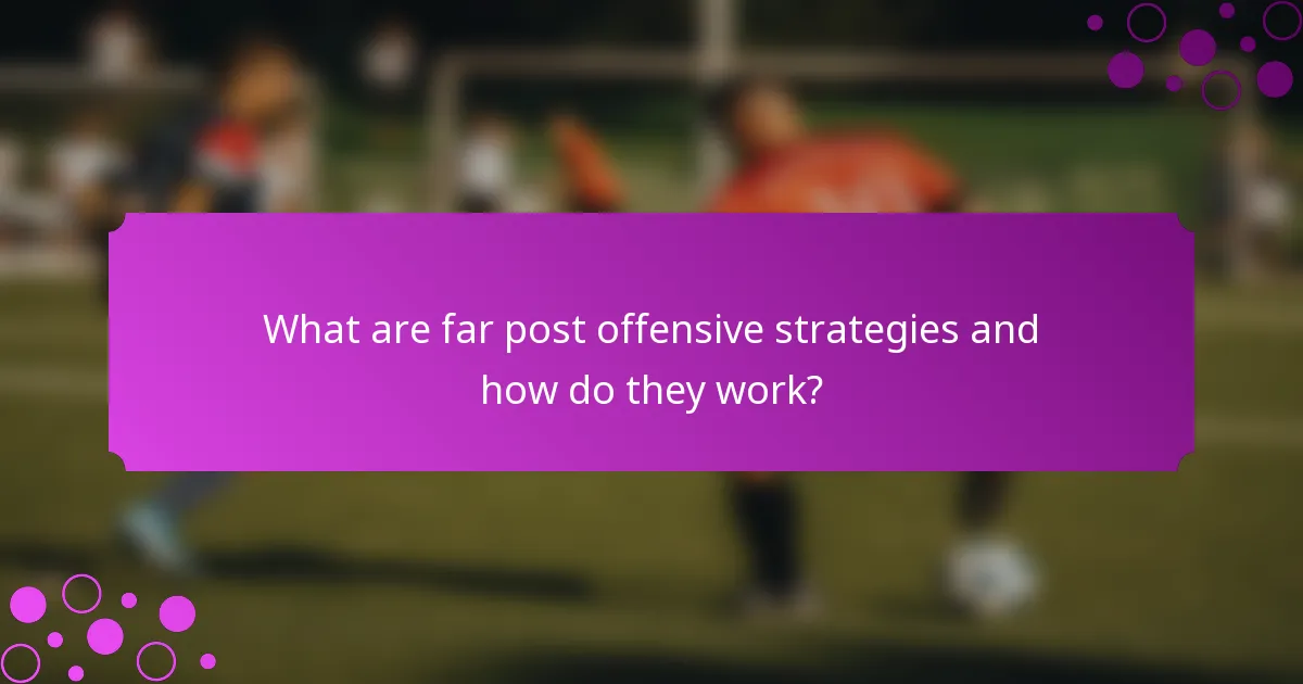 What are far post offensive strategies and how do they work?