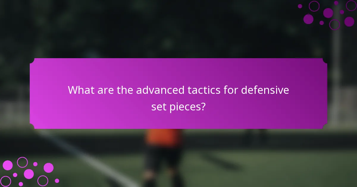 What are the advanced tactics for defensive set pieces?