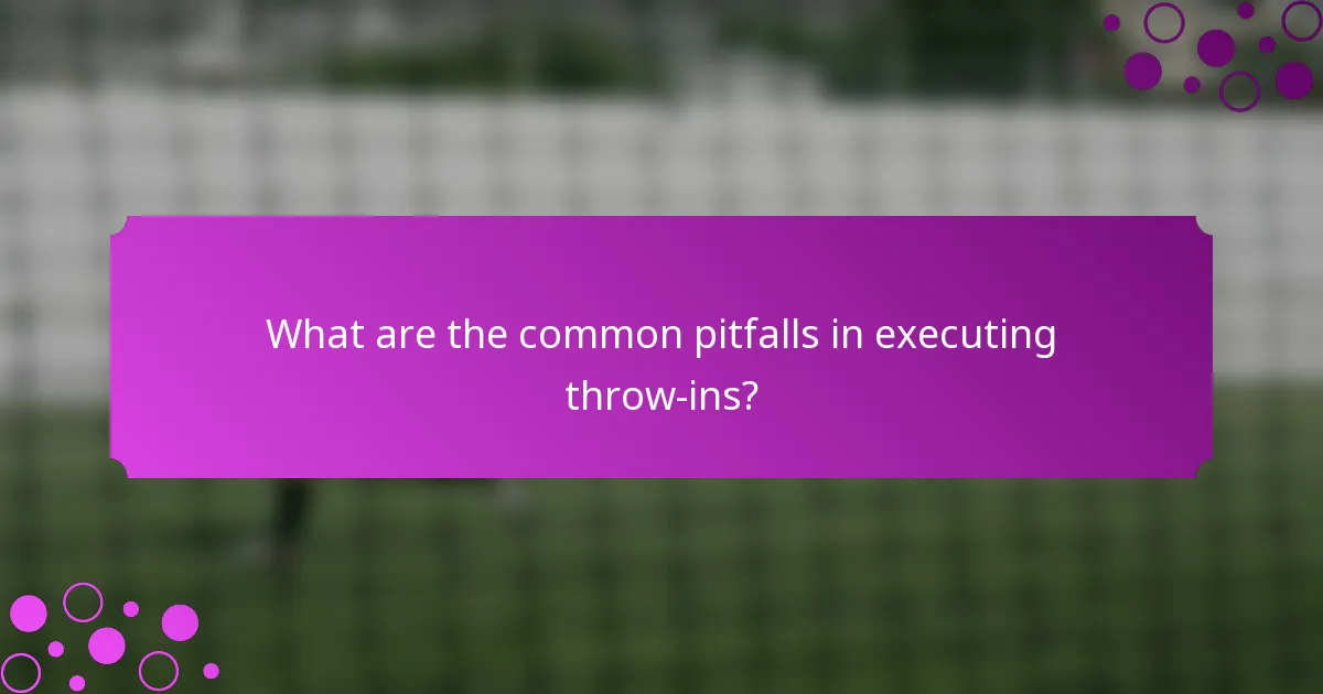 What are the common pitfalls in executing throw-ins?