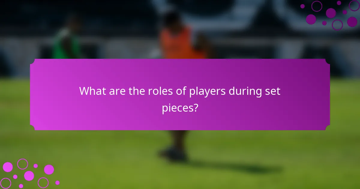 What are the roles of players during set pieces?