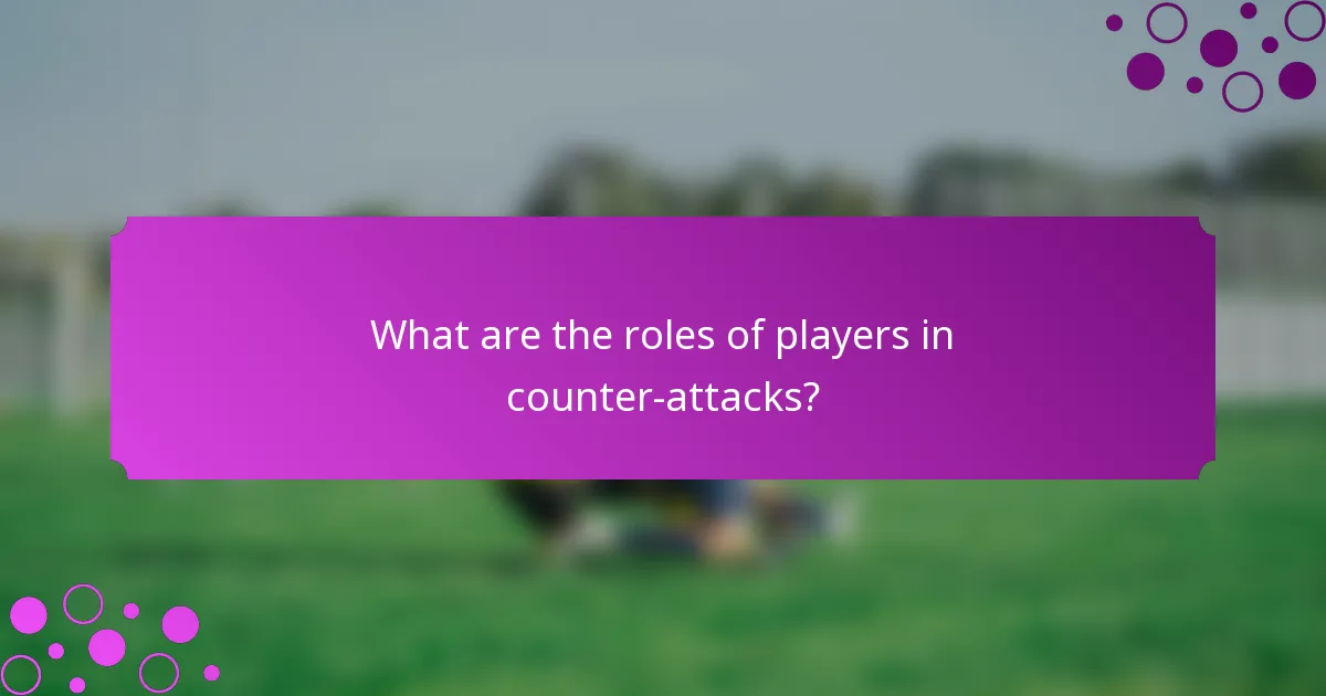 What are the roles of players in counter-attacks?