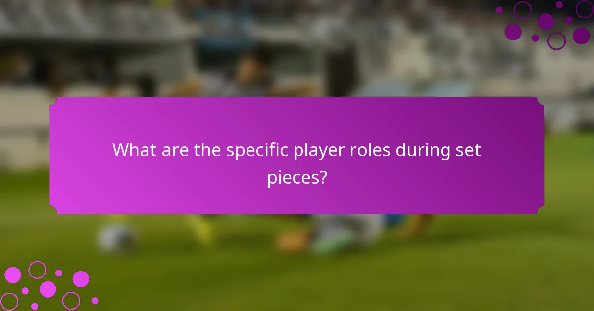 What are the specific player roles during set pieces?