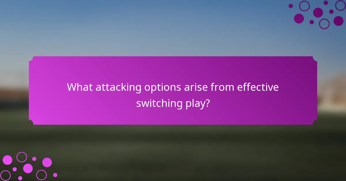 What attacking options arise from effective switching play?