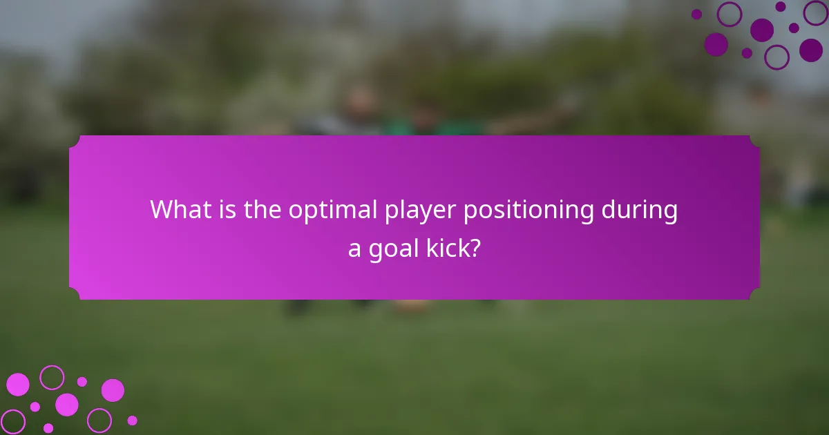 What is the optimal player positioning during a goal kick?