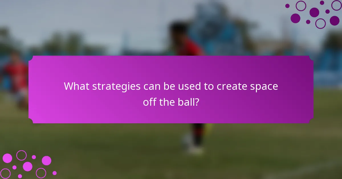 What strategies can be used to create space off the ball?