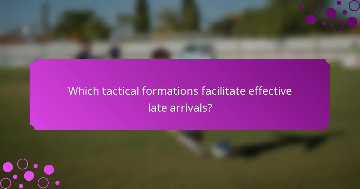 Which tactical formations facilitate effective late arrivals?