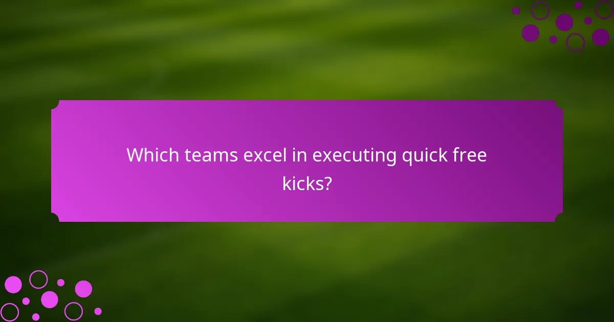 Which teams excel in executing quick free kicks?